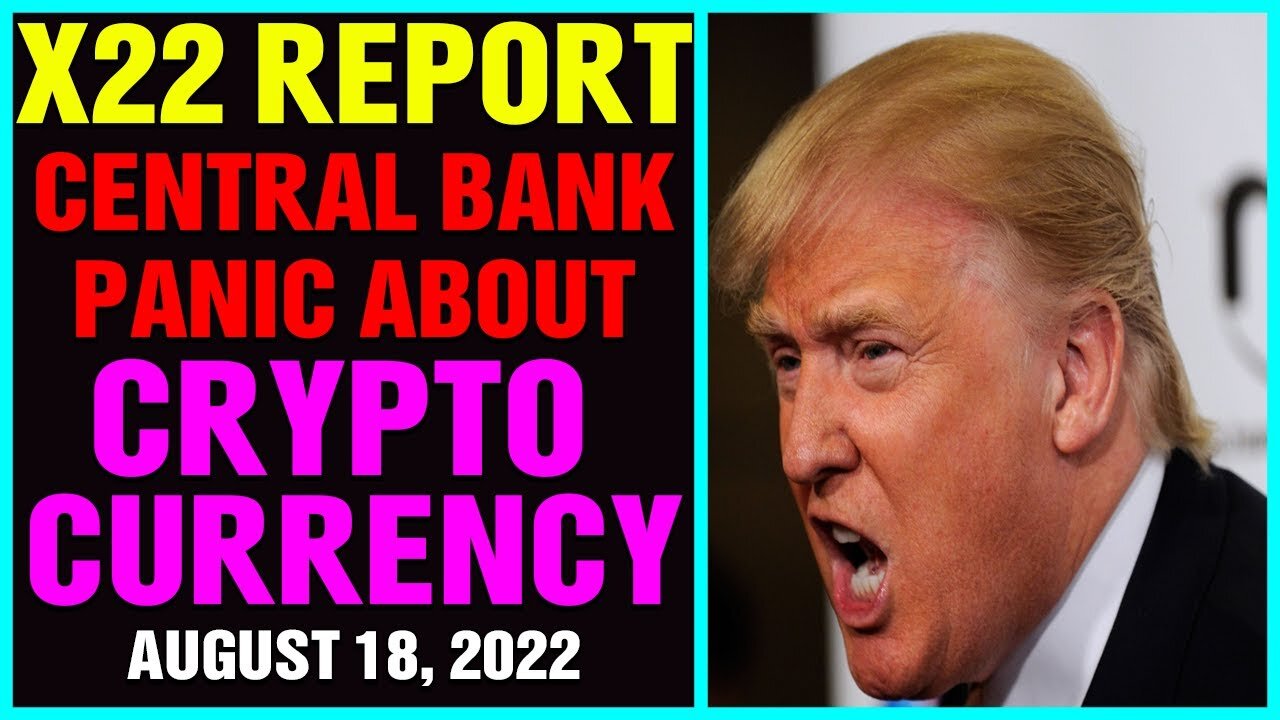 [CB] BEGINS TO PANIC ABOUT CRYPTO CURRENCY, SENDS LETTER TO BANKS | X22 REPORT AUG 18, 2022 !!!