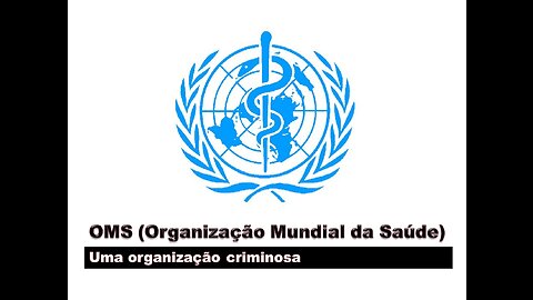 OMS (Organização Mundial da Saúde) - Uma organização criminosa