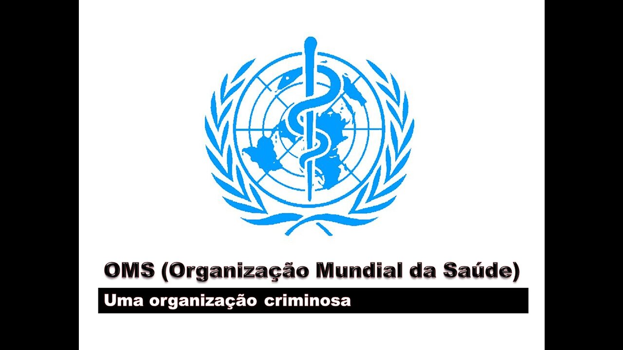 OMS (Organização Mundial da Saúde) - Uma organização criminosa