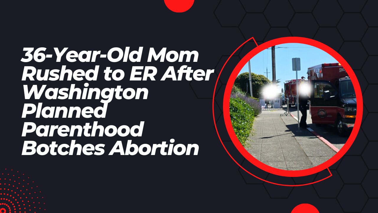 36-Year-Old Mom Rushed to ER After Washington Planned Parenthood Botches Abortion