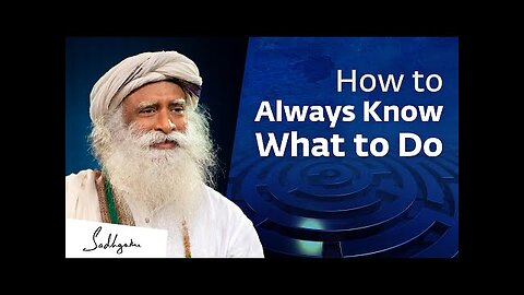 How to Always Know What to Do | Sadhguru