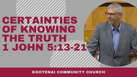 Certainties of Knowing the Truth (1 John 5:13-21)