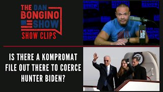 Is There A Kompromat File Out There To Coerce Hunter Biden? - Dan Bongino Show Clips