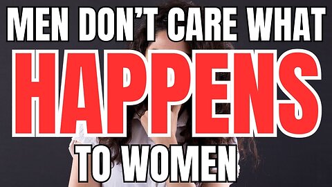 Men Don't Care What Happens to Women