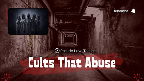 Cults That Abuse | Pseudo-Love Tactics