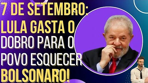 Lula gasta o dobro para o povo esquecer Bolsonaro no 7 de setembro!