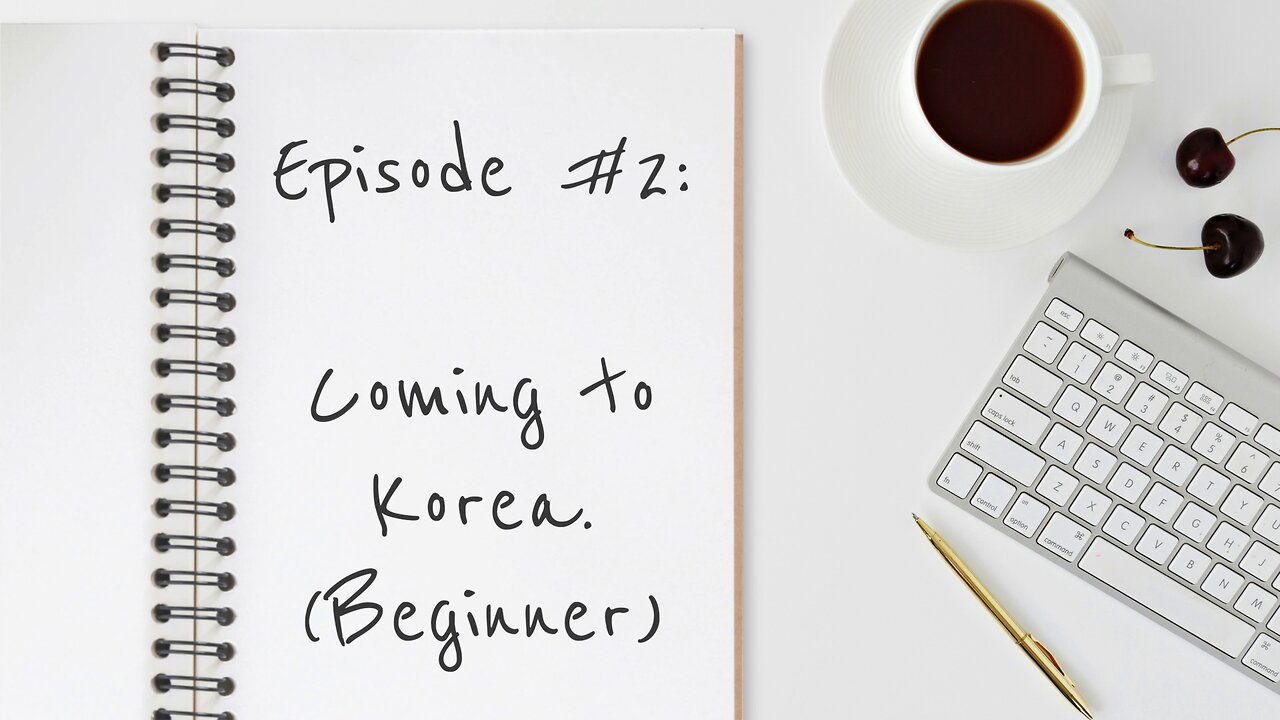 Episode #2: Coming to Korea (Beginner Version)