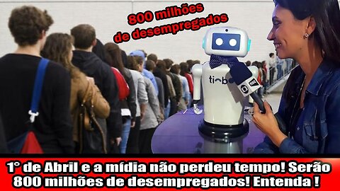 1° de Abril e a mídia não perdeu tempo! Serão 800 milhões de desempregados! Entenda