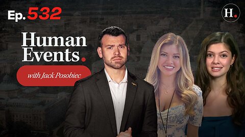 HUMAN EVENTS WITH JACK POSOBIEC EP. 532