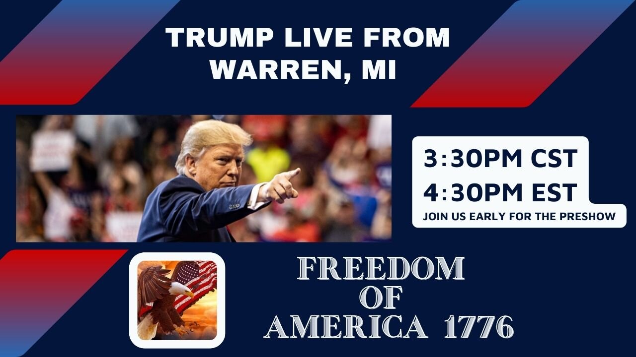 TRUMP LIVE IN WARREN, MI 3:30 CST/4:30 EST (PRESHOW EARLIER)