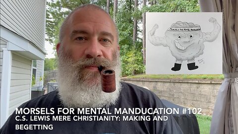 Morsels for Mental Manducation #102—C.S. Lewis Mere Christianity: Making and Begetting