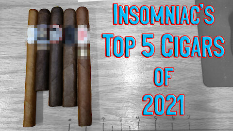 Insomniac's TOP 5 CIGARS of 2021!