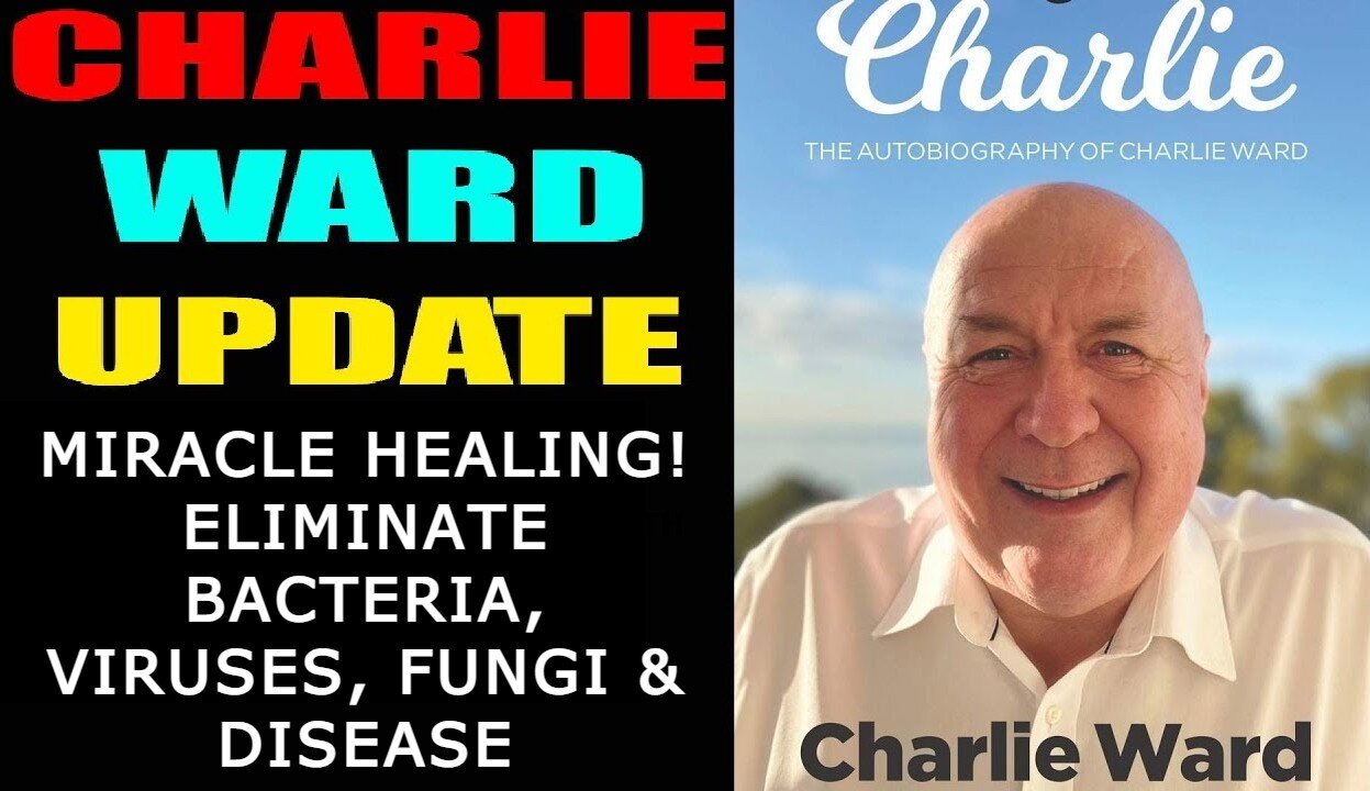 CHARLIE WARD 5/21/22 - MIRACLE HEALING! ELIMINATE BACTERIA, VIRUSES, FUNGI & DISEASE