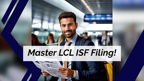 Mastering ISF Filing: Unlocking Smooth Customs Clearance for LCL Shipments