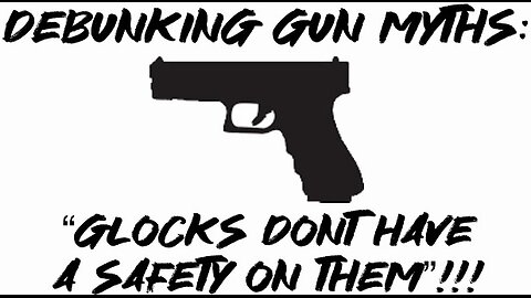 Debunking Gun Myths: “Glocks don’t have a safety on them”!!!