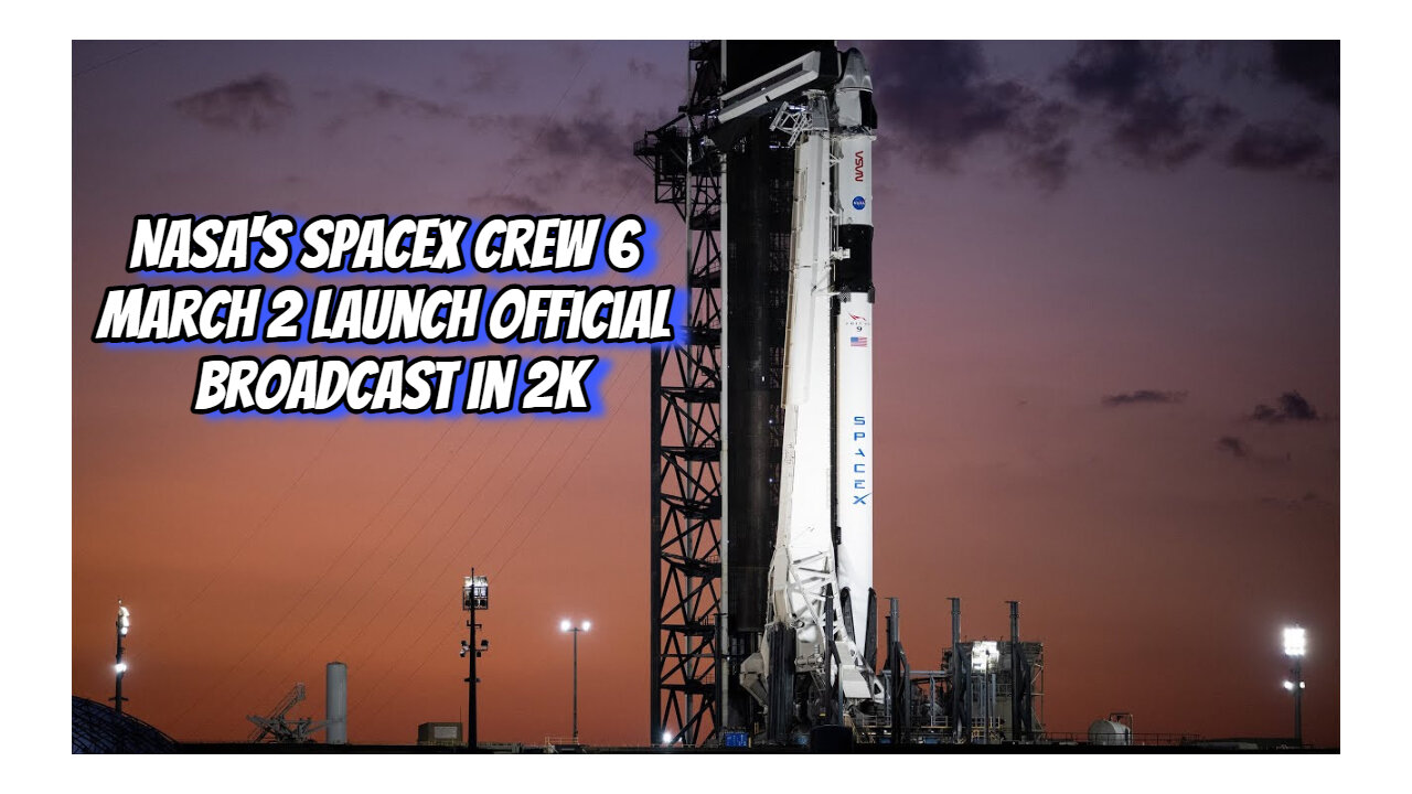 NASA's SpaceX Crew 6 March 2 Launch Official NASA Broadcast in 2K | Galactic View