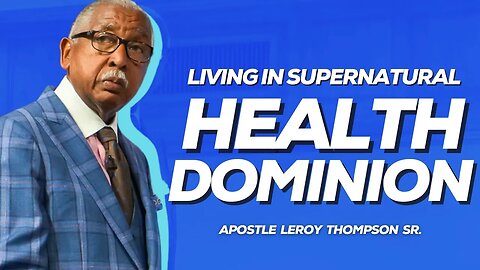 Living In Supernatural Health Dominion | Apostle Leroy Thompson Sr.