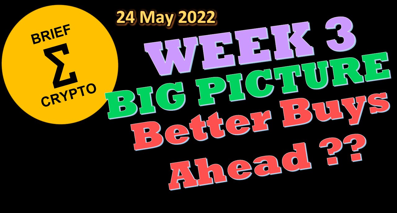 BriefCrypto-Week 3-BUY PLAN ON HOLD-BIG PICTURE-BETTER BUYS AHEAD ?? - 24 May 2022