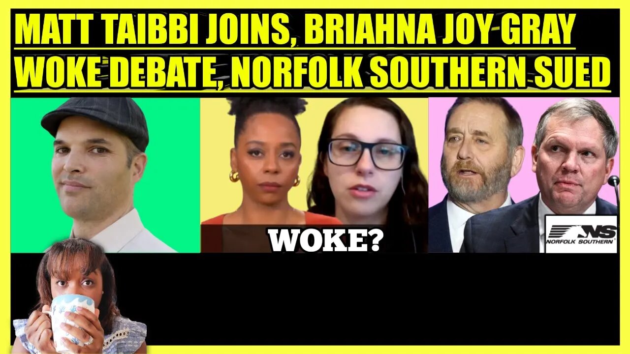 MATT TAIBBI JOINS, BRIAHNA JOY GRAY WOKE DEBATE, OHIO SUES NORFOLK SOUTHERN