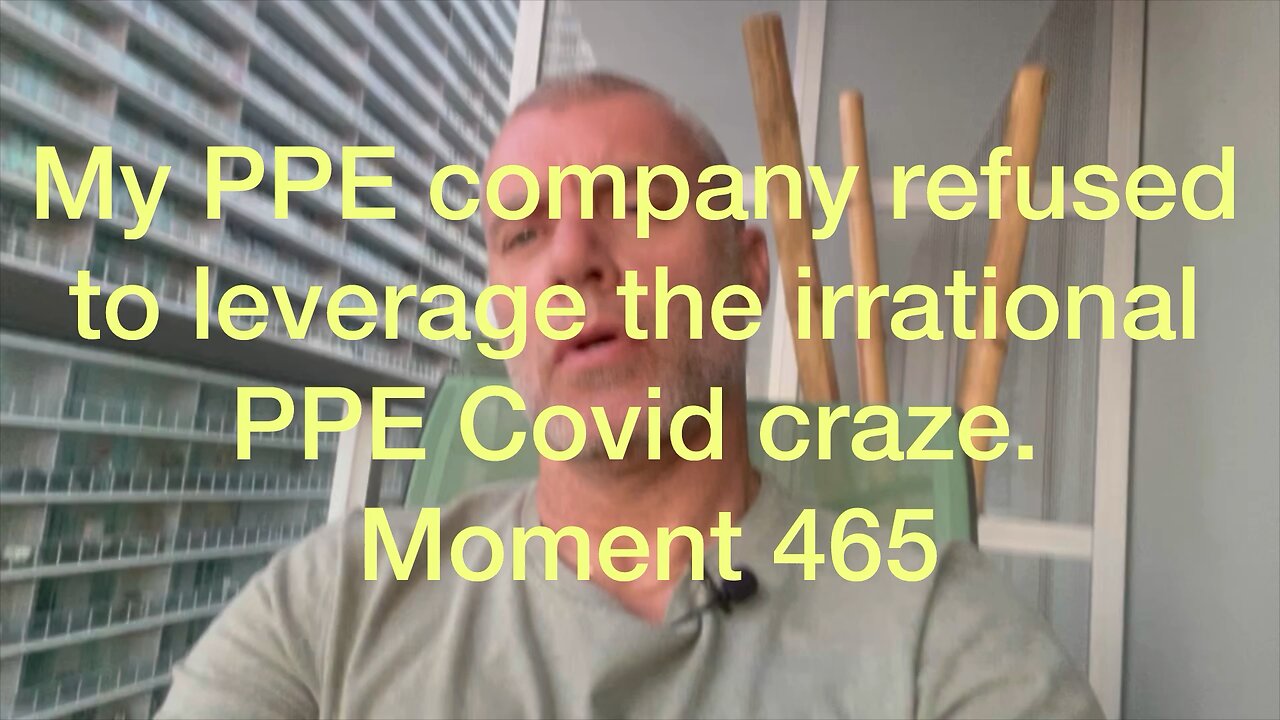 My PPE company refused to leverage the irrational PPE Covid craze. Moment 465