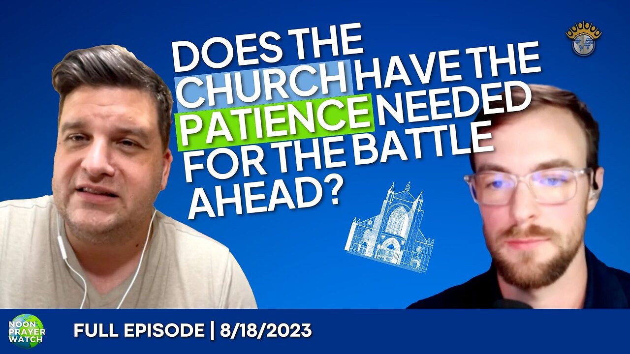 🔵 Does the Church have the Patience Needed for the Battle Ahead? | Noon Prayer Watch | 8/18/2023