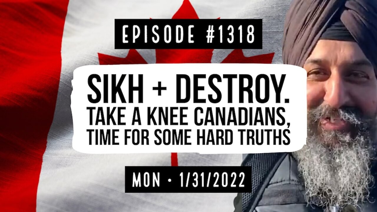#1318 Sikh & Destroy. Take A Knee Canadians, Time For Some Hard Truths