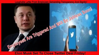 Elon Musk To Close Twitter Deal Friday! Laughable Letter From Employees Demanding Transparency.