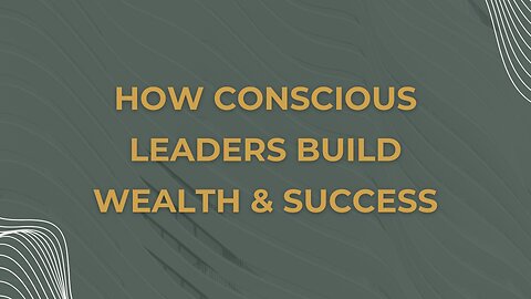 1. How Conscious Leaders Build Wealth & Success