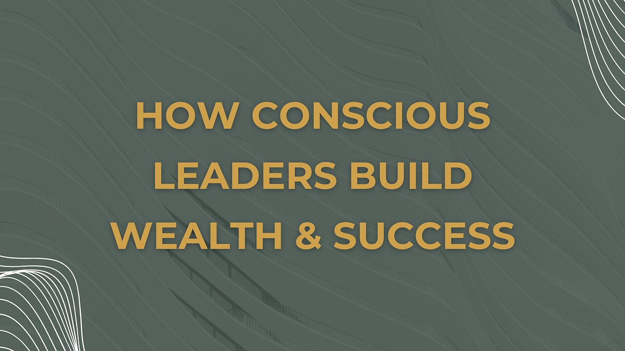 1. How Conscious Leaders Build Wealth & Success