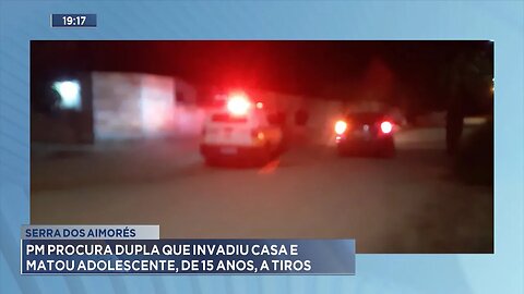Serra dos Aimorés: PM Procura Dupla que Invadiu Casa e Matou Adolescente, de 15 Anos, a Tiros.