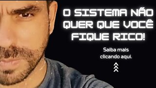 O SISTEMA NÃO DEIXA VOCE FICAR RICO!