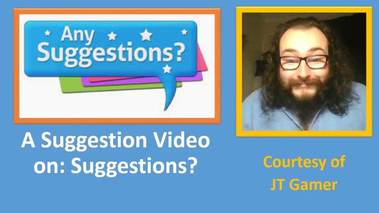 A Suggestion Video on Suggestions? (Courtesy of JT Gun)