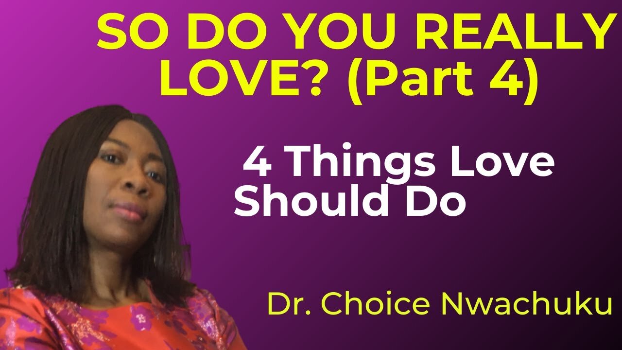 So Do You Really Love? (Part 4): 4 Things Love Should Do | Dr. Choice Nwachuku