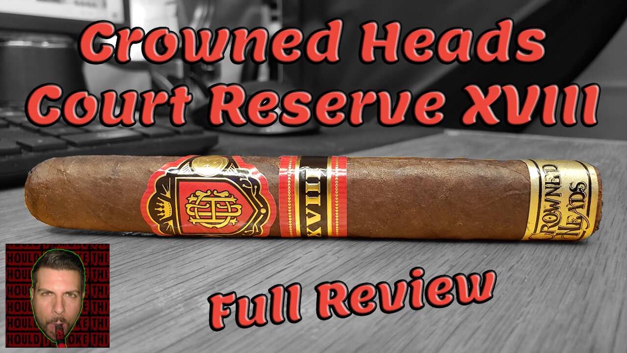 Crowned Heads Court Reserve XVIII (Full Review) - Should I Smoke This