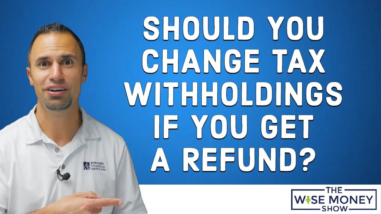 Should You Change Tax Withholdings if You Got a Refund?