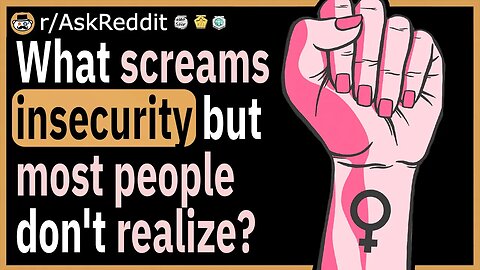 What screams insecurity but most people don't realize?