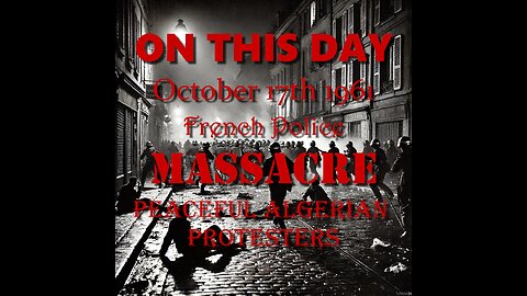 ON THIS DAY - October 17th 1961. French Police Massacre Peaceful Algerian Protesters