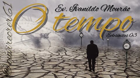 O Tempo (Reflexões com Ev. Ivanildo Brito) @ouvirecrer61