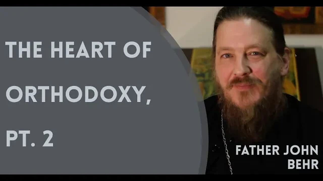 The Heart of Orthodox Christianity, Pt. 2 - Fr. John Behr