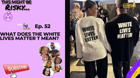 The White Lives Matter T-Shirt… | This Might Be Risky Ep. 52!