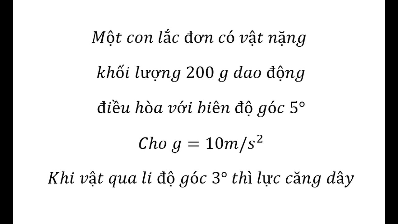 Lực căng dây: Một con lắc đơn có vật nặng khối lượng 200 g dao động điều hòa với biên độ góc 5°