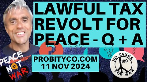 LAWFUL TAX REVOLT FOR PEACE - PROBITYCO.COM - Q AND A -11th NOV 2024 - Next call is on Nov 25th 2024