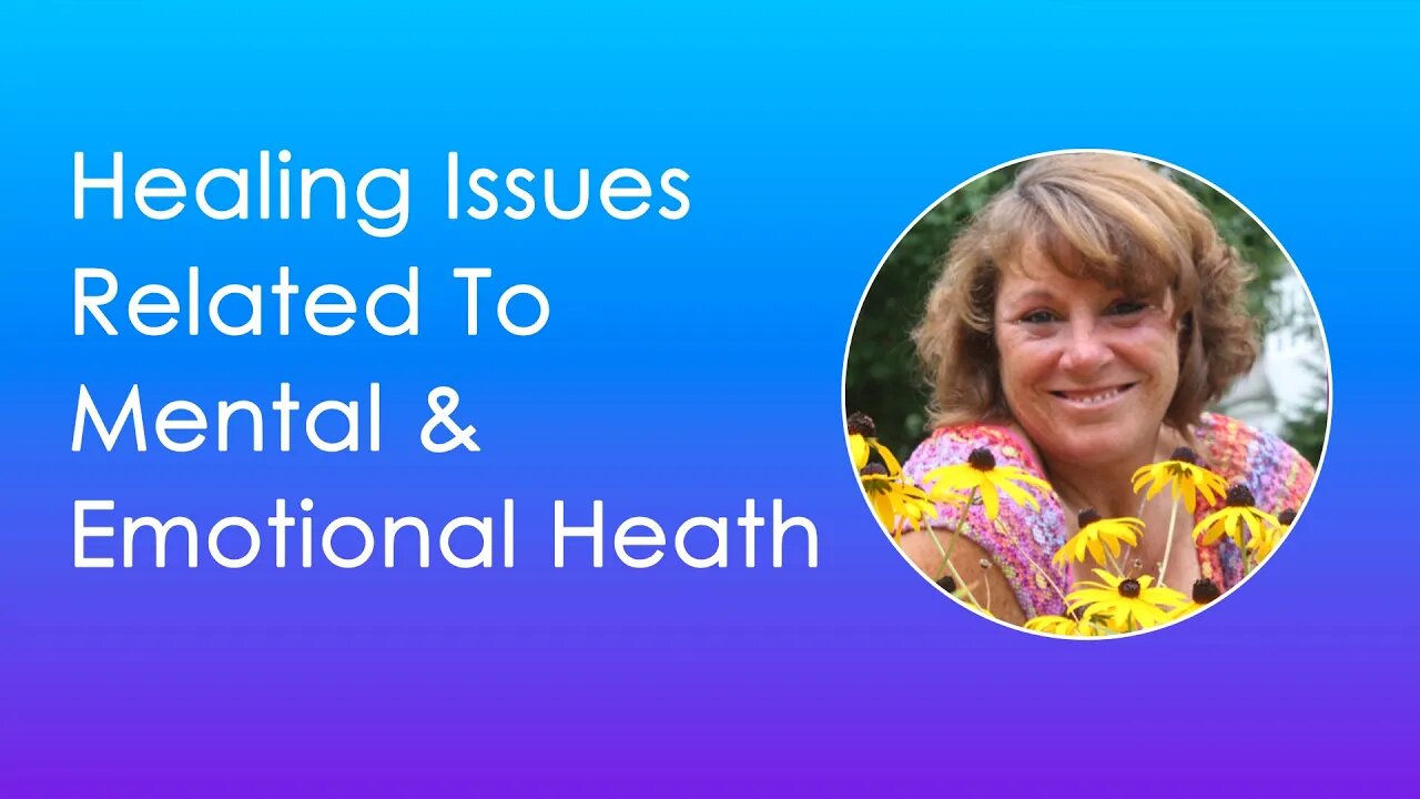 Healing Issues Related To Mental & Emotional Heath Disorders & Diseases