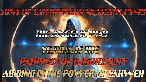 SON'S OF YAH RISING IN MESSIAH RISING EPS#49 THE ANGELIC PT#9