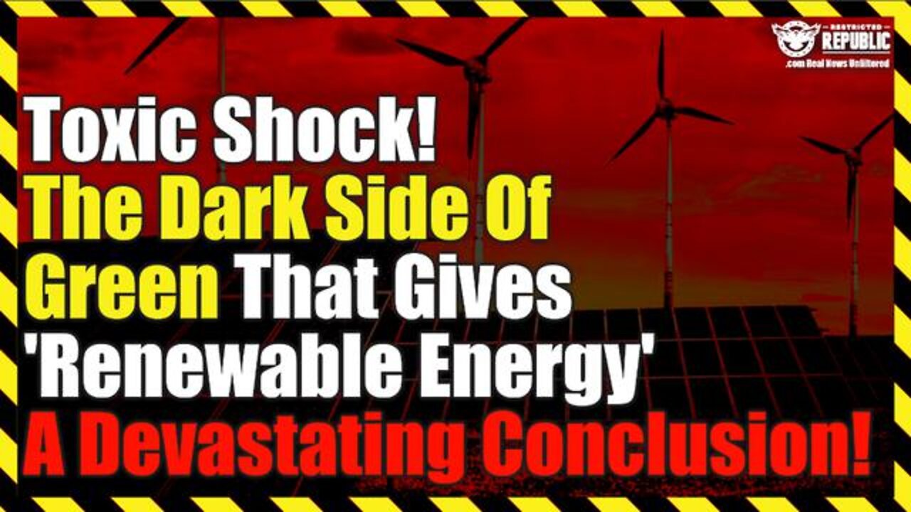 Toxic Shock! The Dark Side Of Green That Gives ‘Renewable Energy’ A Devastating Conclusion!