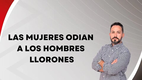 Las mujeres odian a los hombres llorones. Ep121