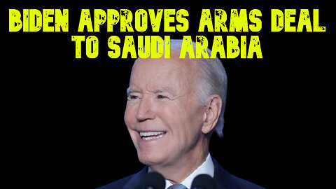 Biden Approves Arms Deal to Saudi Arabia: COI #700