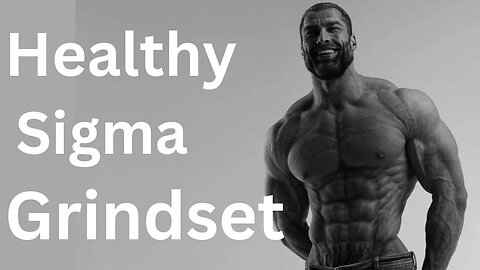 The Ultimate Guide to Developing a HEALTHY Sigma Male Grindset for Unstoppable Success