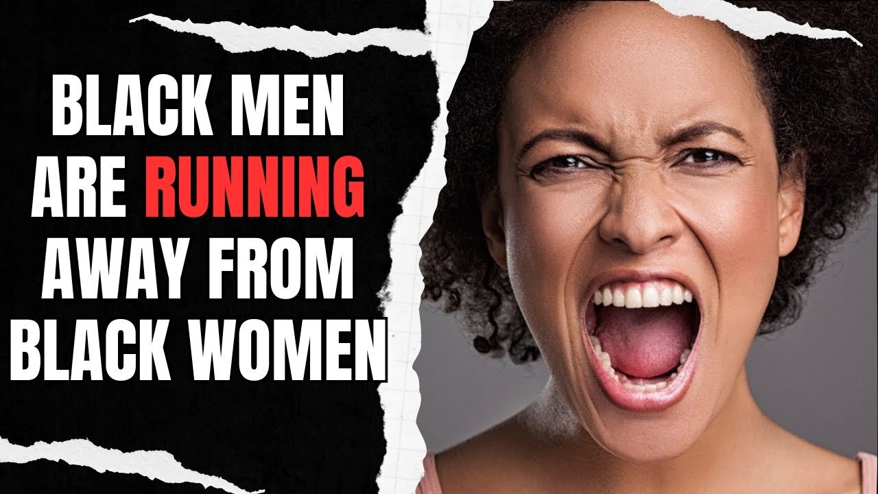 Black Men Are RUNNING Away From Black Women