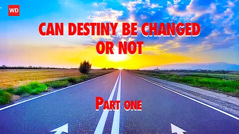 CAN DESTINY BE CHANGED OR NOT